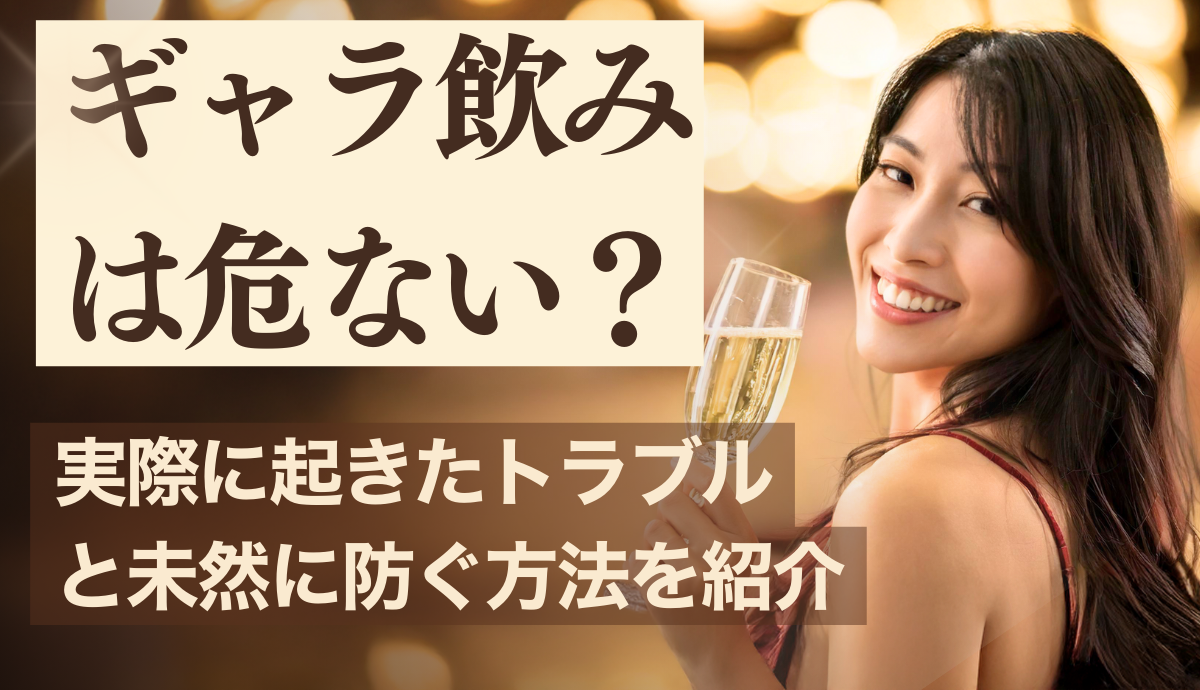 ギャラ飲みは危ない？実際に起きたトラブルと未然に防ぐ方法を紹介